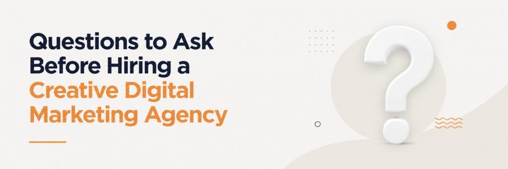 Questions to Ask Before Hiring a Creative Digital Marketing Agency